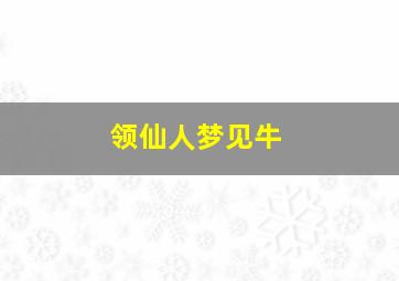 领仙人梦见牛