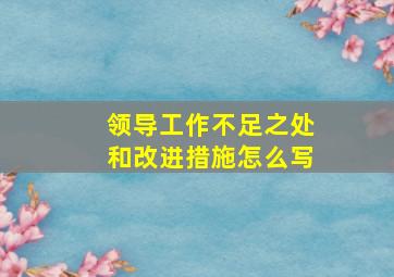 领导工作不足之处和改进措施怎么写