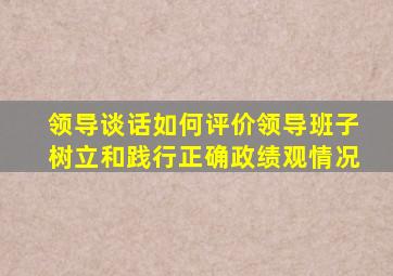 领导谈话如何评价领导班子树立和践行正确政绩观情况