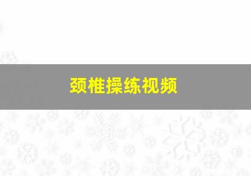 颈椎操练视频