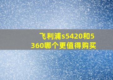 飞利浦s5420和5360哪个更值得购买