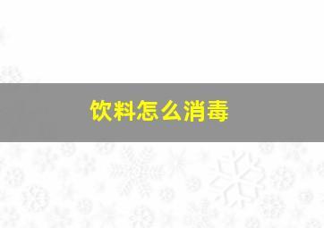 饮料怎么消毒