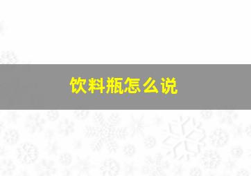 饮料瓶怎么说