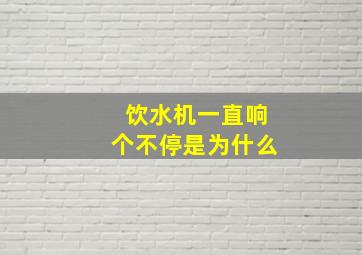 饮水机一直响个不停是为什么