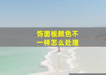 饰面板颜色不一样怎么处理