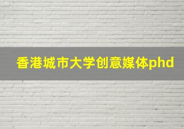 香港城市大学创意媒体phd