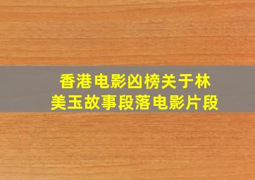 香港电影凶榜关于林美玉故事段落电影片段