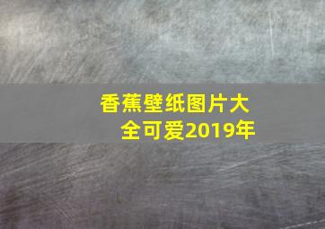 香蕉壁纸图片大全可爱2019年