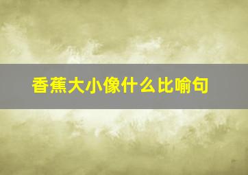 香蕉大小像什么比喻句