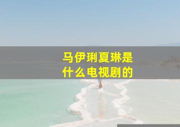 马伊琍夏琳是什么电视剧的