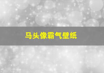 马头像霸气壁纸