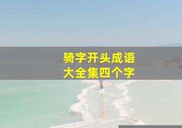 骑字开头成语大全集四个字