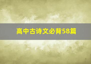 高中古诗文必背58篇