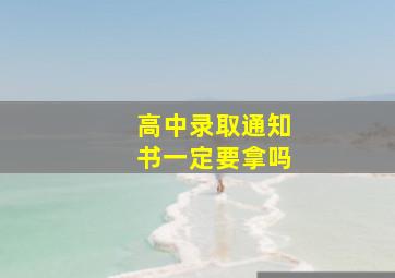 高中录取通知书一定要拿吗