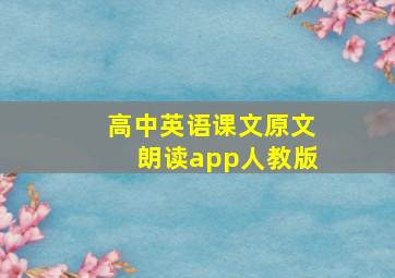 高中英语课文原文朗读app人教版