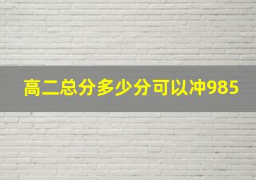 高二总分多少分可以冲985