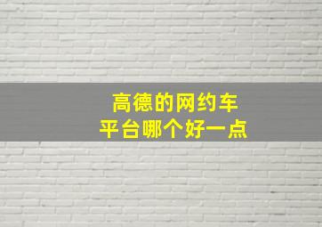 高德的网约车平台哪个好一点