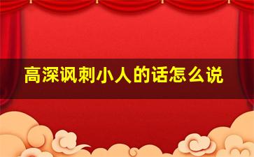 高深讽刺小人的话怎么说