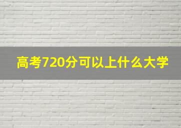 高考720分可以上什么大学