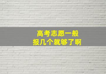 高考志愿一般报几个就够了啊