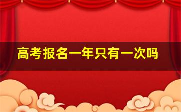 高考报名一年只有一次吗