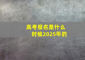 高考报名是什么时候2025年的