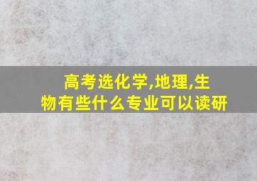 高考选化学,地理,生物有些什么专业可以读研