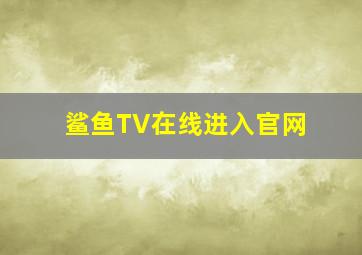 鲨鱼TV在线进入官网