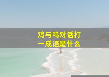 鸡与鸭对话打一成语是什么