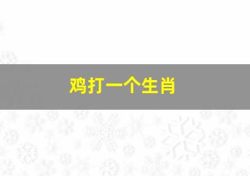 鸡打一个生肖