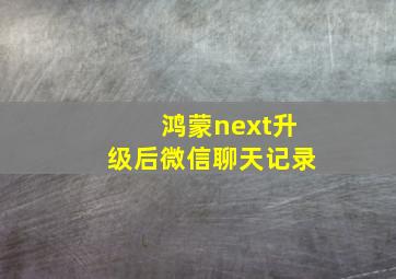 鸿蒙next升级后微信聊天记录