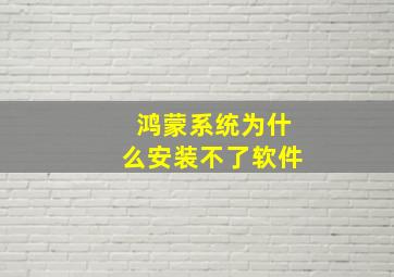 鸿蒙系统为什么安装不了软件