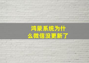 鸿蒙系统为什么微信没更新了