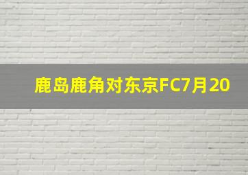 鹿岛鹿角对东京FC7月20