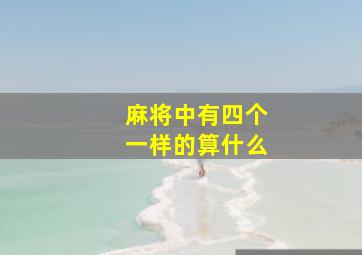 麻将中有四个一样的算什么