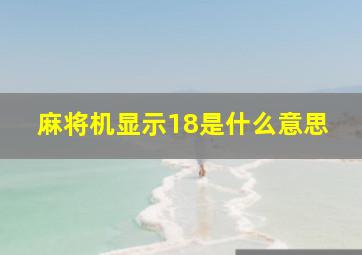 麻将机显示18是什么意思