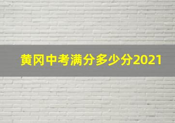 黄冈中考满分多少分2021