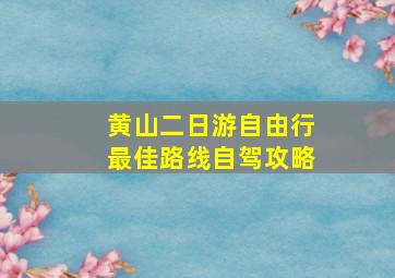 黄山二日游自由行最佳路线自驾攻略