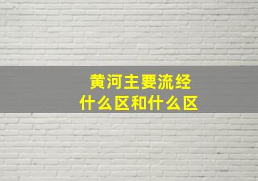 黄河主要流经什么区和什么区