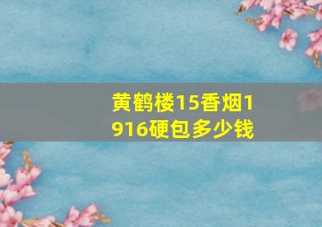 黄鹤楼15香烟1916硬包多少钱