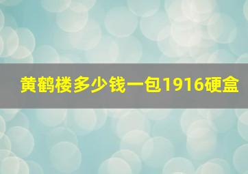 黄鹤楼多少钱一包1916硬盒