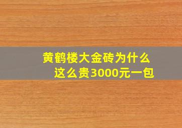 黄鹤楼大金砖为什么这么贵3000元一包