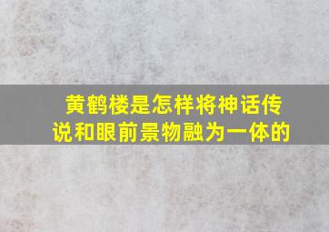 黄鹤楼是怎样将神话传说和眼前景物融为一体的