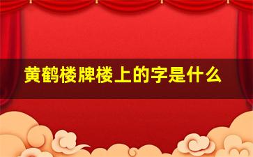 黄鹤楼牌楼上的字是什么