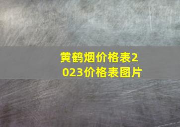 黄鹤烟价格表2023价格表图片