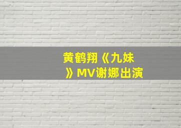 黄鹤翔《九妹》MV谢娜出演