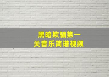 黑暗欺骗第一关音乐简谱视频