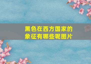 黑色在西方国家的象征有哪些呢图片