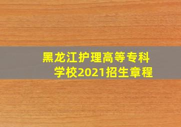 黑龙江护理高等专科学校2021招生章程