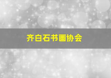 齐白石书画协会